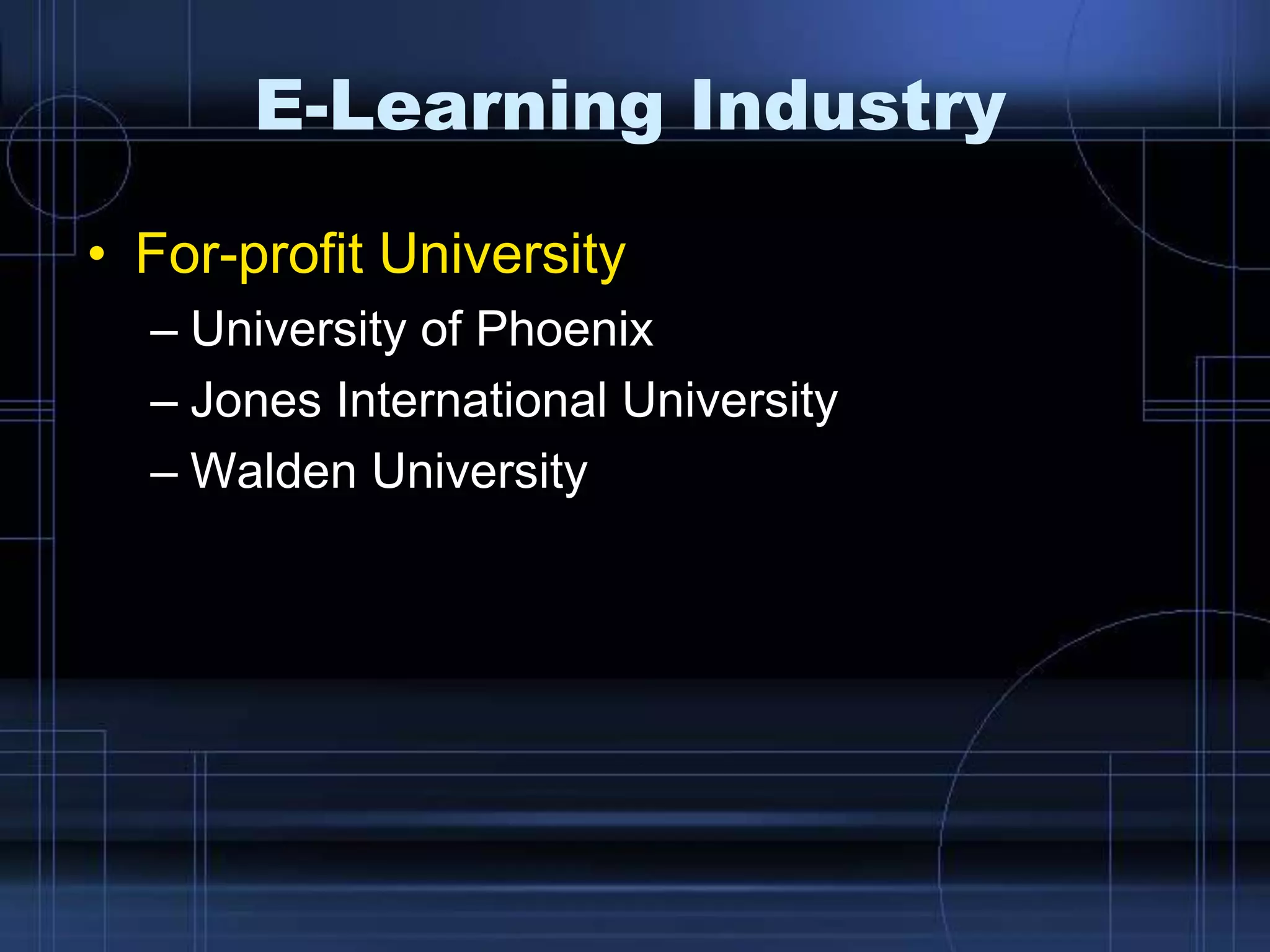 E-Learning Industry
• For-profit University
– University of Phoenix
– Jones International University
– Walden University
 