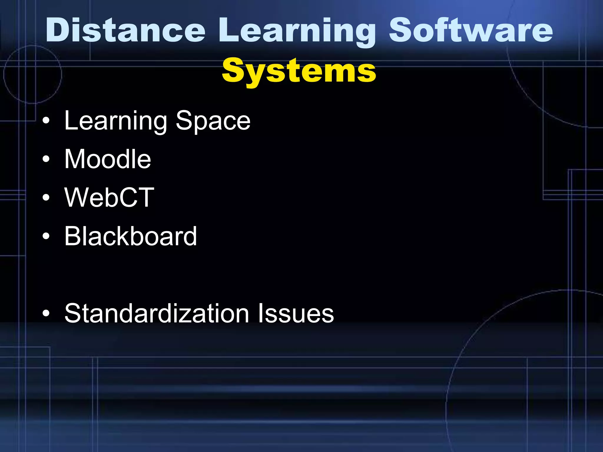 Distance Learning Software
Systems
• Learning Space
• Moodle
• WebCT
• Blackboard
• Standardization Issues
 