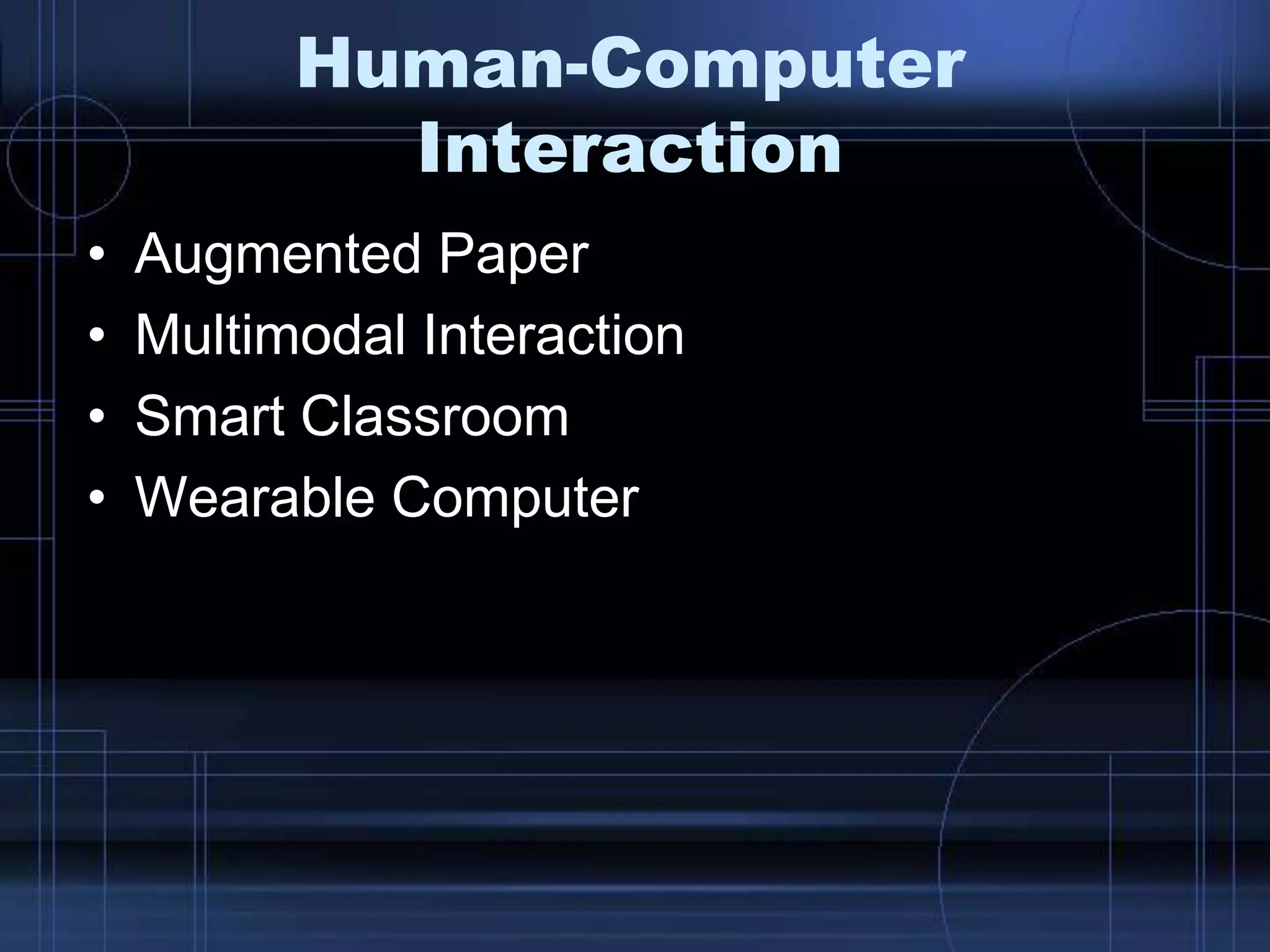 Human-Computer
Interaction
• Augmented Paper
• Multimodal Interaction
• Smart Classroom
• Wearable Computer
 