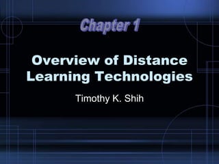 Overview of Distance
Learning Technologies
Timothy K. Shih
 