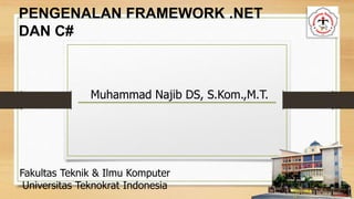 Muhammad Najib DS, S.Kom.,M.T.
Fakultas Teknik & Ilmu Komputer
Universitas Teknokrat Indonesia
PENGENALAN FRAMEWORK .NET
DAN C#
 