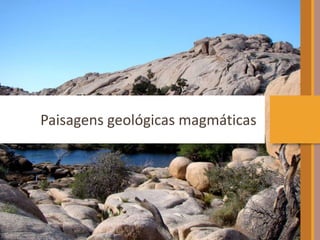 Paisagens geológicas magmáticas 
 