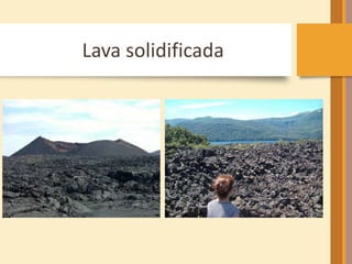 Lava solidificada 
 