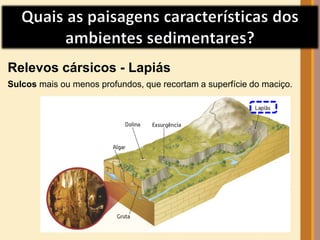 Relevos cársicos - Lapiás 
Sulcos mais ou menos profundos, que recortam a superfície do maciço. 
 