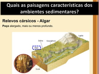 Relevos cársicos - Algar 
Poço alargado, mais ou menos profundo. 
 