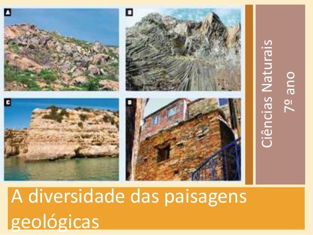 A diversidade das paisagens 
geológicas 
Ciências Naturais 
7º ano 
 