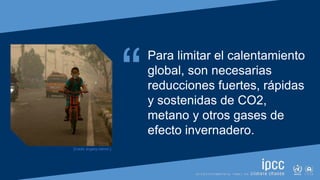 SIXTH ASSESSMENT REPORT
Working Group I – The Physical Science Basis
“
Para limitar el calentamiento
global, son necesaria...