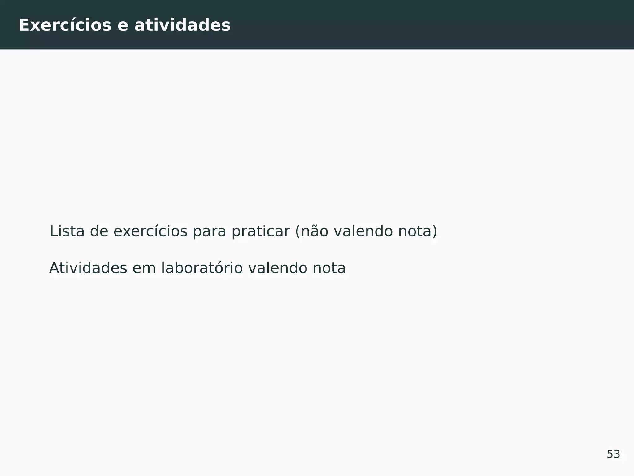Exercícios e atividades
Lista de exercícios para praticar (não valendo nota)
Atividades em laboratório valendo nota
53
 