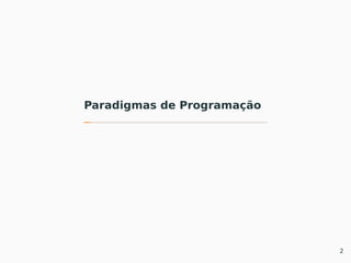 Paradigmas de Programação
2
 