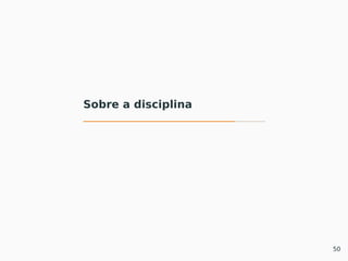 Sobre a disciplina
50
 