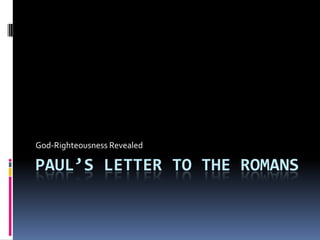 Paul’s Letter to the Romans God-Righteousness Revealed 