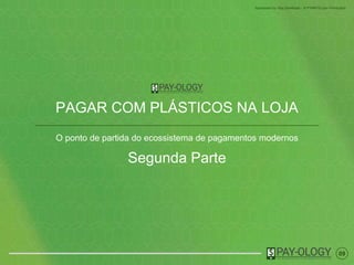 09
Sponsored by Visa Developer - A PYMNTS.com Production
O ponto de partida do ecossistema de pagamentos digitais
SEGUNDA PARTE
PAGAR COM CARTÕES (PLÁSTICO) NO COMÉRCIO
 