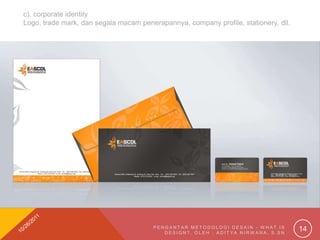 c). corporate identity
Logo, trade mark, dan segala macam penerapannya, company profile, stationery, dll.




            ...