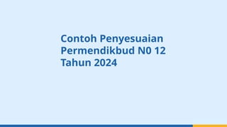 Contoh Penyesuaian
Permendikbud N0 12
Tahun 2024
 