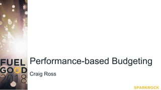 Performance-based Budgeting
Craig Ross
 