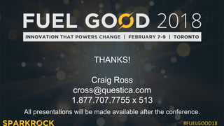 #FUELGOOD18
THANKS!
Craig Ross
cross@questica.com
1.877.707.7755 x 513
All presentations will be made available after the conference.
 
