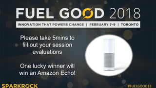 #FUELGOOD18
Please take 5mins to
fill out your session
evaluations
One lucky winner will
win an Amazon Echo!
 