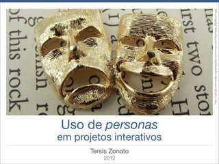 2012
       Tersis Zonato
                                            Uso de personas
                       em projetos interativos




                                                              http://img1.etsystatic.com/000/0/5133775/il_fullxfull.306344589.jpg
 