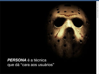 Os dados coletados na etapa de pesquisa são
utilizados para construir modelos de usuários que
servirão como critério para a adequação do projeto;


Personas são personagens ﬁctícios criados para
representar os diferentes tipos de usuário;


Esse recurso se aproveita do poder das narrativas para
aumentar a atenção, a memorização e a organização
dos dados coletados.
 