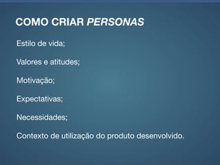 DICAS
Especiﬁque habilidade em informática;

Inclua detalhes sobre a vida da pessoa para torna-la
mais fácil de memorizar.

Inserir detalhes bem pessoais, fazem com que a
pessoa se torne mais interessante;

Não use uma pessoa conhecida (nem o nome
conhecido). Além de expor a pessoa, acorrenta às
características à pessoa real;
 