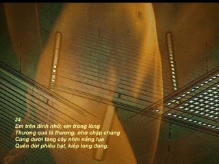 24.
Em trên đỉnh nhớ, em trong lòng
Thương quá là thương, nhớ chập chùng
Cùng dưới tàng cây nhìn nắng lụa
Quên đời phiêu bạt, kiếp long đong.
 