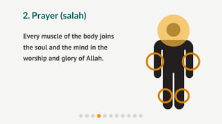 2. Prayer (salah)

Every muscle of the body joins
the soul and the mind in the
worship and glory of Allah.
 
