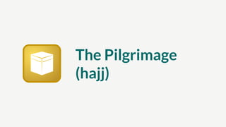 The Pilgrimage
(hajj)
 