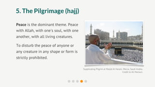 5. The Pilgrimage (hajj)

Peace is the dominant theme. Peace
with Allah, with one's soul, with one
another, with all living creatures.

To disturb the peace of anyone or
any creature in any shape or form is
strictly prohibited.

                                        Supplicating Pilgrim at Masjid Al Haram. Mecca, Saudi Arabia.
                                                                                Credit to Ali Mansuri.
 