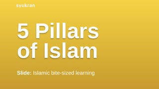 5 Pillars
of Islam
Slide: Islamic bite-sized learning
 