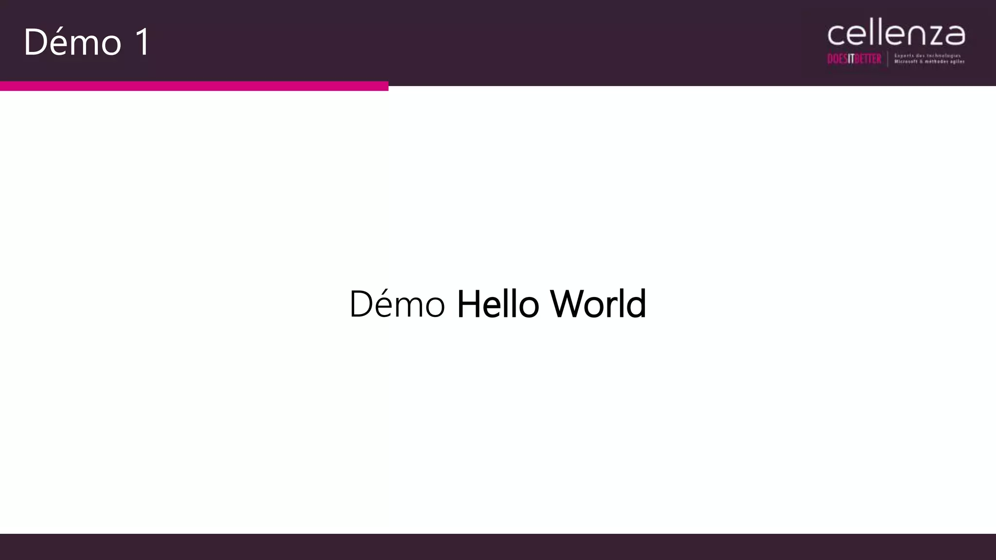 Démo 1
Démo Hello World
 