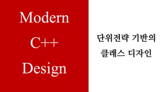 Modern
C++
Design
단위전략 기반의
클래스 디자인
 