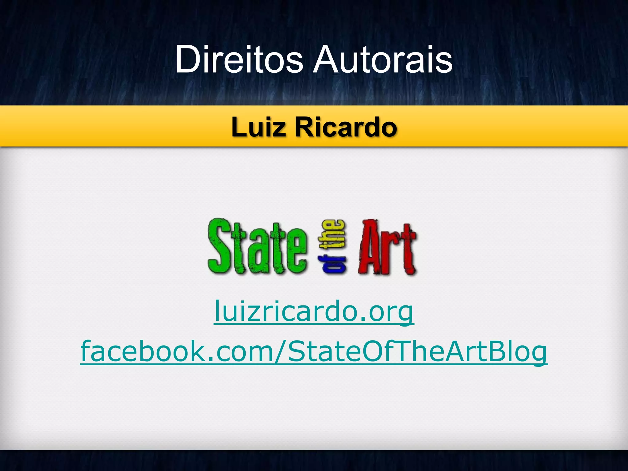 Direitos Autorais 
Luiz Ricardo 
luizricardo.org 
facebook.com/StateOfTheArtBlog 
 