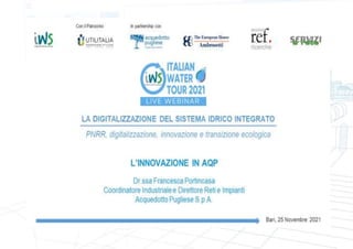 L’INNOVAZIONE IN AQP
Evento: IWS Italian Water Tour - Live Webinar
Giovedì 25 novembre
8 pag
Francesca Portincasa
Coordinatore Industriale e Direttore Reti e Impianti AQP
 
