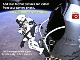 1
PicVidShare Your World!
PicVidShare.com
Felix Baumgartner’s Selfie
24 miles above New Mexico
 