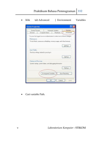 Praktikum Bahasa Pemrograman 112


    Klik     tab Advanced      | Environment    Variables




    Cari variable Path.




v                         Laboratorium Komputer - STIKOM
 