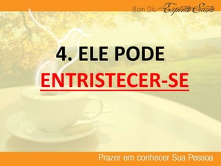 4. ELE PODE
ENTRISTECER-SE
 