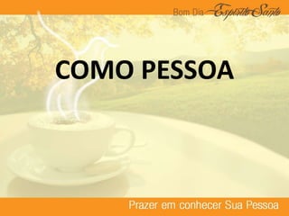 COMO PESSOA
 