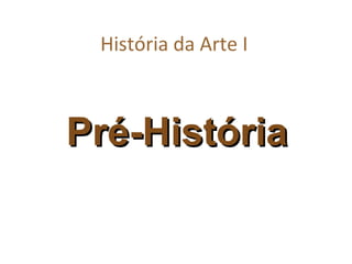 História da Arte I
Pré-HistóriaPré-História
 