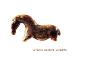 Cavalo de Vogelherd – Alemanha
 