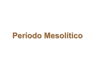 Período Mesolítico
 