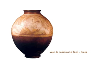 Vaso de cerâmica La Tène – Suíça
 