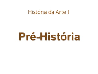 História da Arte I
Pré-História
 