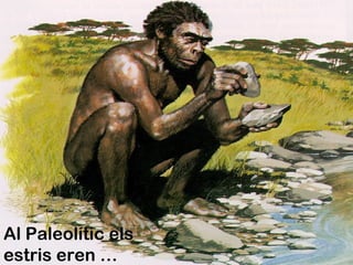 Al Paleolític els
estris eren …
 