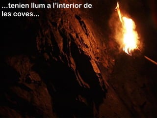 ...tenien llum a l’interior de
les coves...
 
