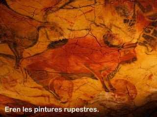 Eren les pintures rupestres.
 