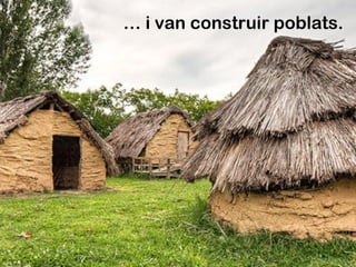 … i van construir poblats.
 