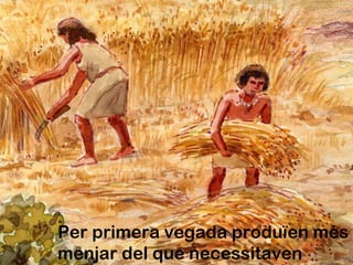 Per primera vegada produïen més
menjar del que necessitaven
 