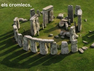 els cromlecs,
 