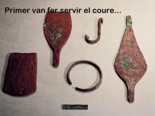 Primer van fer servir el coure...
 