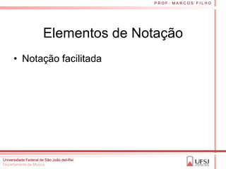 P R O F. M A R C O S F I L H O




                      Elementos de Notação
      • Notação facilitada




Universidade Federal de São João del-Rei
Departamento de Música
 